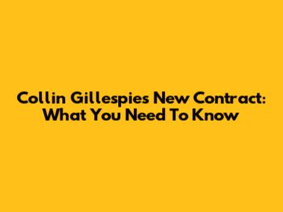 Collin Gillespie's New Contract: What You Need To Know
