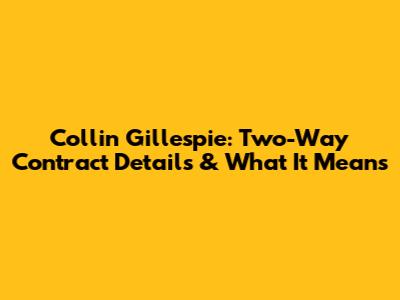 Collin Gillespie: Two-Way Contract Details & What It Means