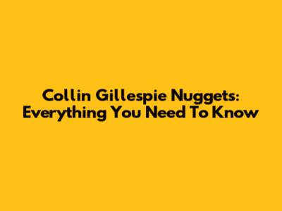 Collin Gillespie Nuggets: Everything You Need To Know