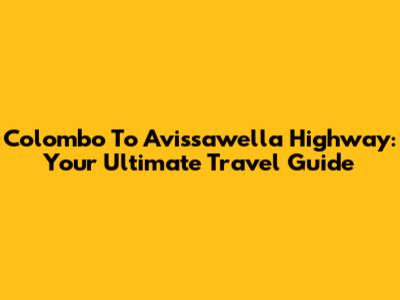 Colombo To Avissawella Highway: Your Ultimate Travel Guide