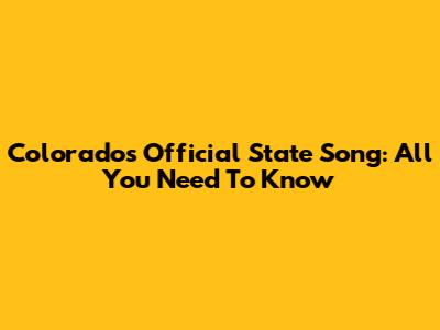 Colorado's Official State Song: All You Need To Know