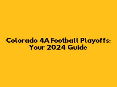 Colorado 4A Football Playoffs: Your 2024 Guide