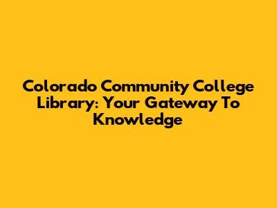 Colorado Community College Library: Your Gateway To Knowledge