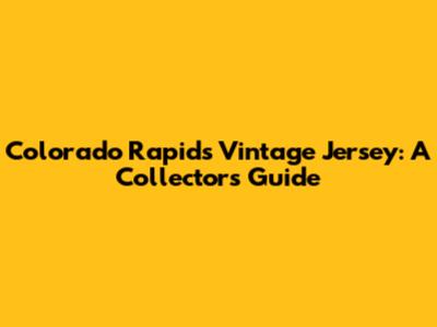 Colorado Rapids Vintage Jersey: A Collector's Guide
