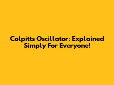 Colpitts Oscillator: Explained Simply For Everyone!