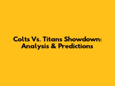 Colts Vs. Titans Showdown: Analysis & Predictions