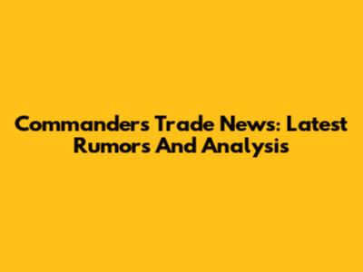 Commanders Trade News: Latest Rumors And Analysis