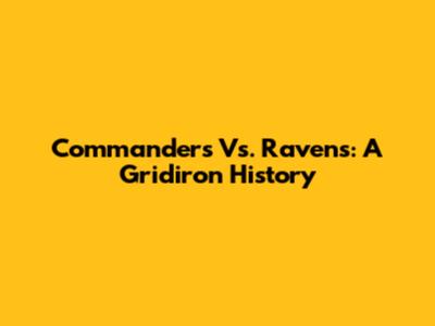 Commanders Vs. Ravens: A Gridiron History