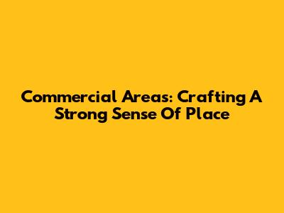 Commercial Areas: Crafting A Strong Sense Of Place