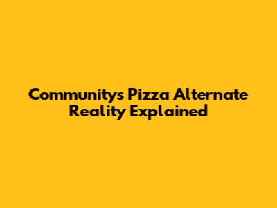 Community's Pizza Alternate Reality Explained