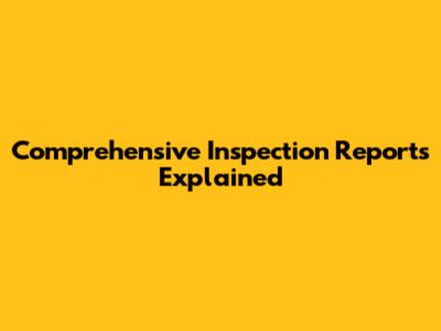 Comprehensive Inspection Reports Explained