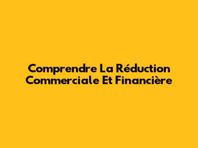 Comprendre La Réduction Commerciale Et Financière