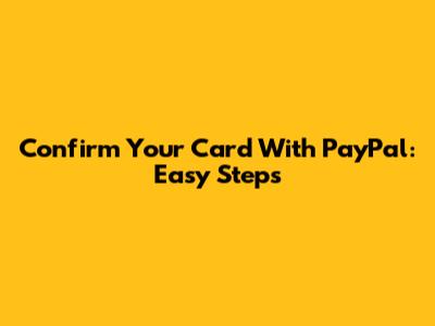 Confirm Your Card With PayPal: Easy Steps