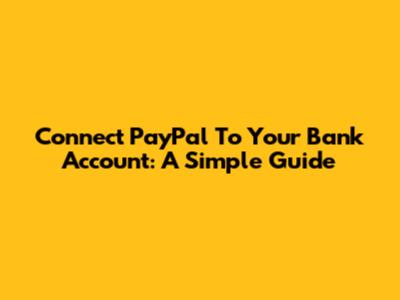 Connect PayPal To Your Bank Account: A Simple Guide