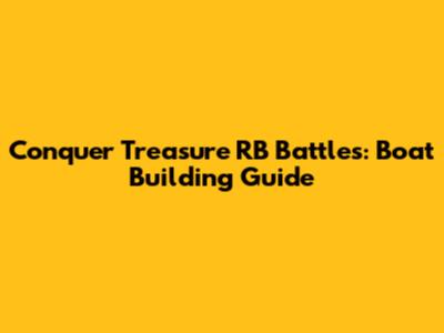 Conquer Treasure RB Battles: Boat Building Guide