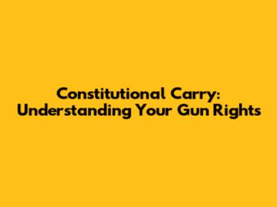 Constitutional Carry: Understanding Your Gun Rights