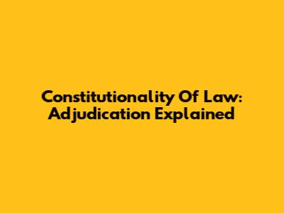 Constitutionality Of Law: Adjudication Explained