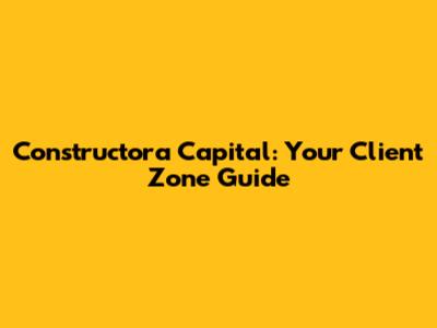 Constructora Capital: Your Client Zone Guide