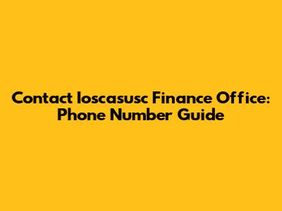 Contact Ioscasusc Finance Office: Phone Number Guide