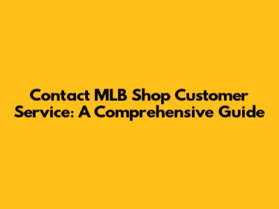 Contact MLB Shop Customer Service: A Comprehensive Guide