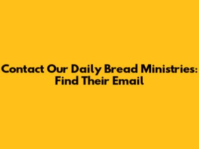 Contact Our Daily Bread Ministries: Find Their Email