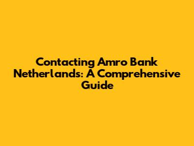 Contacting Amro Bank Netherlands: A Comprehensive Guide