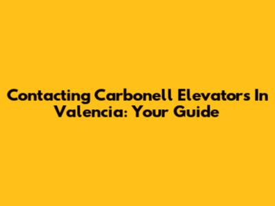 Contacting Carbonell Elevators In Valencia: Your Guide