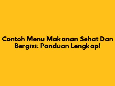 Contoh Menu Makanan Sehat Dan Bergizi: Panduan Lengkap!
