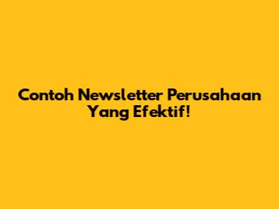 Contoh Newsletter Perusahaan Yang Efektif!