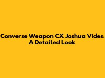 Converse Weapon CX Joshua Vides: A Detailed Look