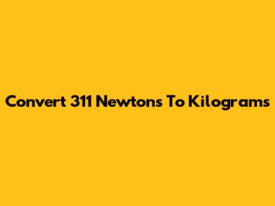 Convert 311 Newtons To Kilograms