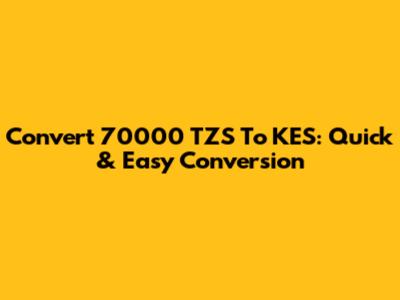 Convert 70000 TZS To KES: Quick & Easy Conversion