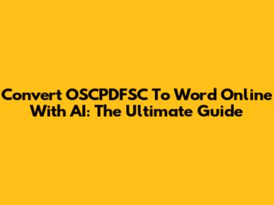 Convert OSCPDFSC To Word Online With AI: The Ultimate Guide