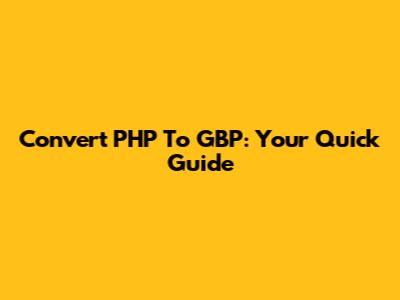 Convert PHP To GBP: Your Quick Guide