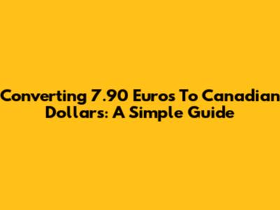 Converting 7.90 Euros To Canadian Dollars: A Simple Guide