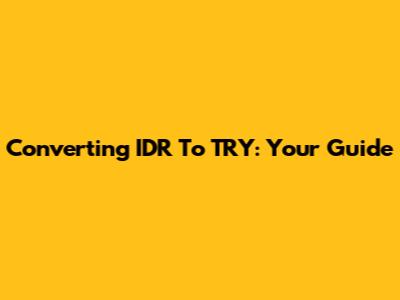 Converting IDR To TRY: Your Guide