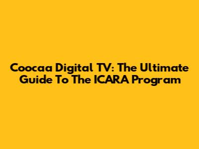 Coocaa Digital TV: The Ultimate Guide To The ICARA Program