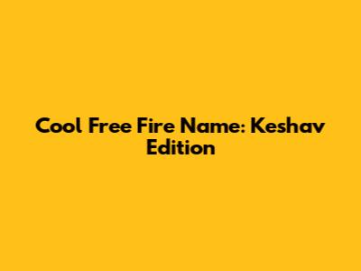 Cool Free Fire Name: Keshav Edition
