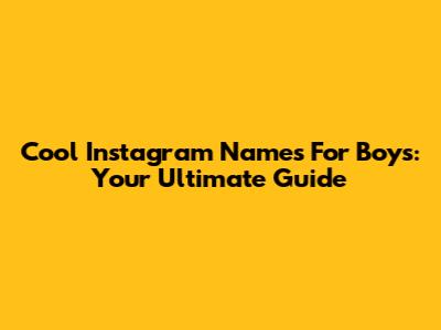 Cool Instagram Names For Boys: Your Ultimate Guide
