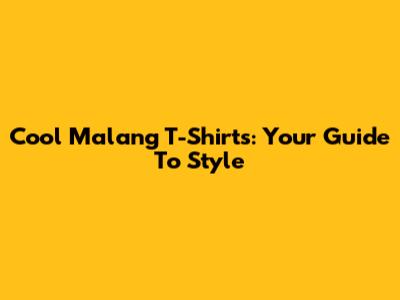 Cool Malang T-Shirts: Your Guide To Style