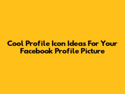 Cool Profile Icon Ideas For Your Facebook Profile Picture