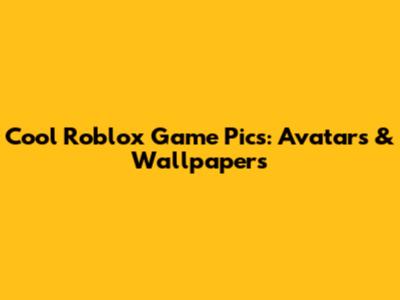 Cool Roblox Game Pics: Avatars & Wallpapers