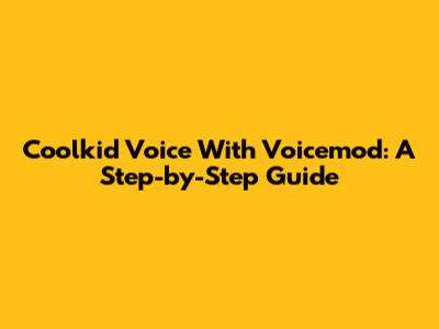 Coolkid Voice With Voicemod: A Step-by-Step Guide