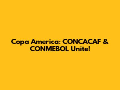 Copa America: CONCACAF & CONMEBOL Unite!