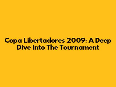 Copa Libertadores 2009: A Deep Dive Into The Tournament