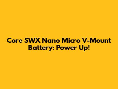 Core SWX Nano Micro V-Mount Battery: Power Up!