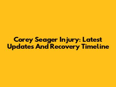 Corey Seager Injury: Latest Updates And Recovery Timeline