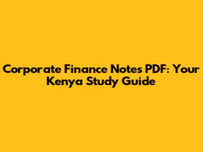 Corporate Finance Notes PDF: Your Kenya Study Guide