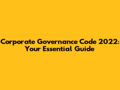 Corporate Governance Code 2022: Your Essential Guide