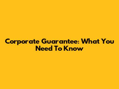 Corporate Guarantee: What You Need To Know
